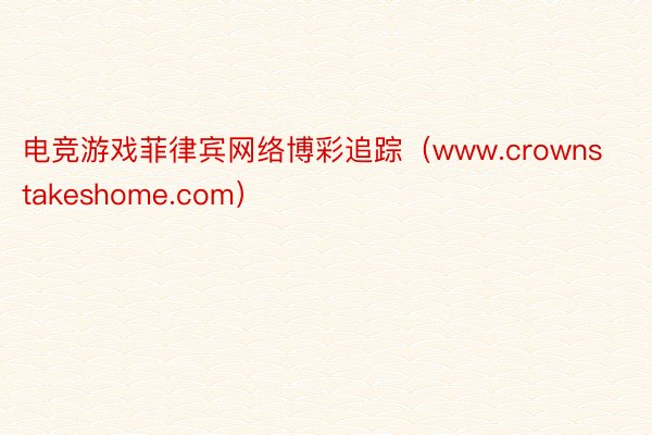 电竞游戏菲律宾网络博彩追踪（www.crownstakeshome.com）