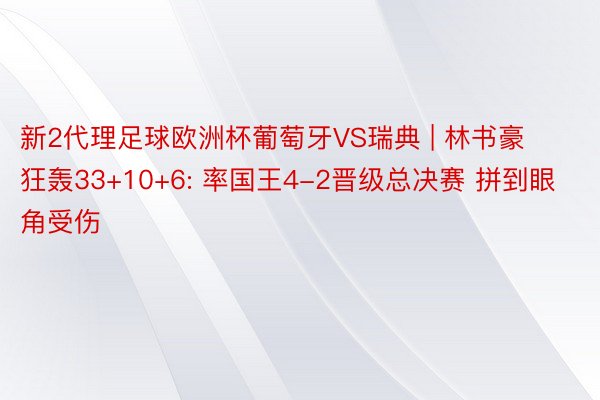 新2代理足球欧洲杯葡萄牙VS瑞典 | 林书豪狂轰33+10+6: 率国王4-2晋级总决赛 拼到眼角受伤